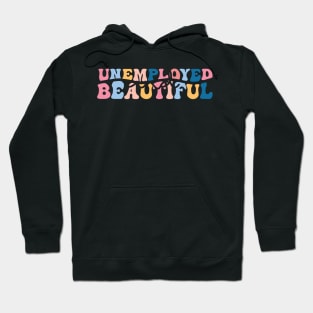 unemployed and beautiful , unemployed , jobless , beautiful , unemployed and beautiful quote , unemployed and beautiful saying Hoodie